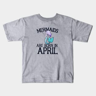 Mermaids are born in April Kids T-Shirt